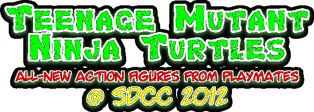 Teenage Mutant Ninja Turtles All-New Action Figures from Playmates @ SDCC 2012