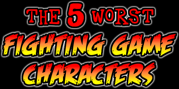 The 5 Worst Fighting Game Characters