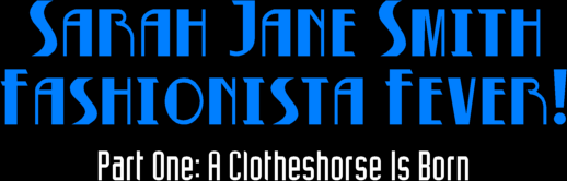 Sarah Jane Smith Fashionista Fever! -- Part One: A Clotheshorse Is Born
