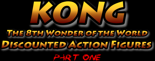 Kong Discounted Action Figures (Part One)